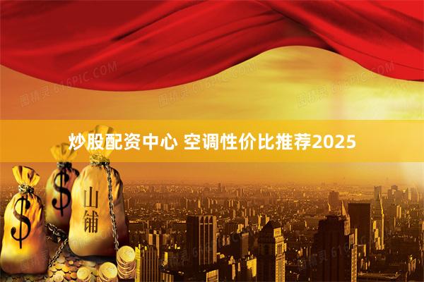 炒股配资中心 空调性价比推荐2025